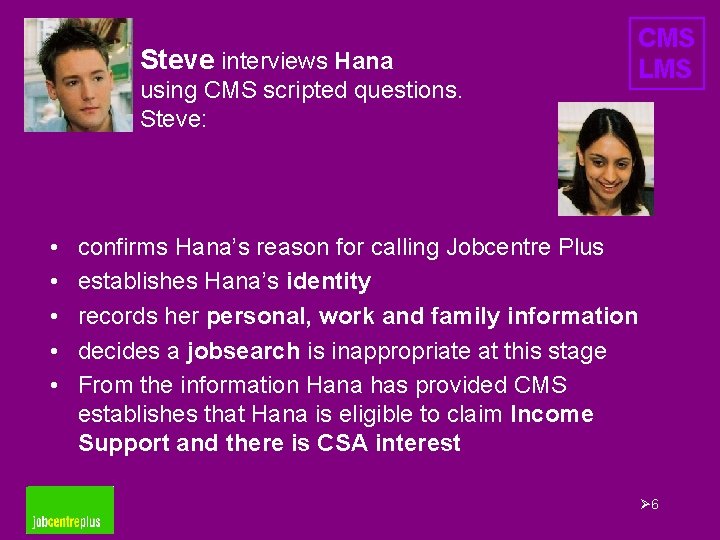 Steve interviews Hana using CMS scripted questions. Steve: • • • CMS LMS confirms
