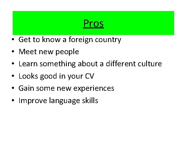 Pros • • • Get to know a foreign country Meet new people Learn