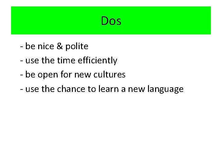 Dos - be nice & polite - use the time efficiently - be open