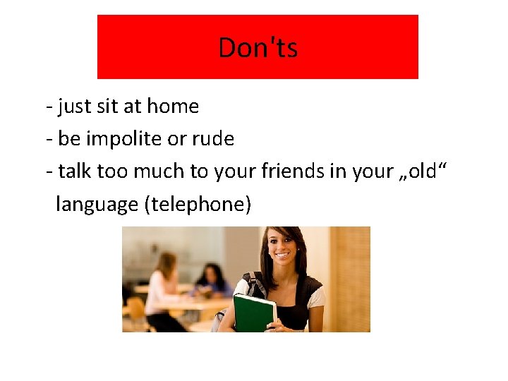 Don'ts - just sit at home - be impolite or rude - talk too