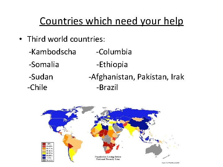 Countries which need your help • Third world countries: -Kambodscha -Columbia -Somalia -Ethiopia -Sudan