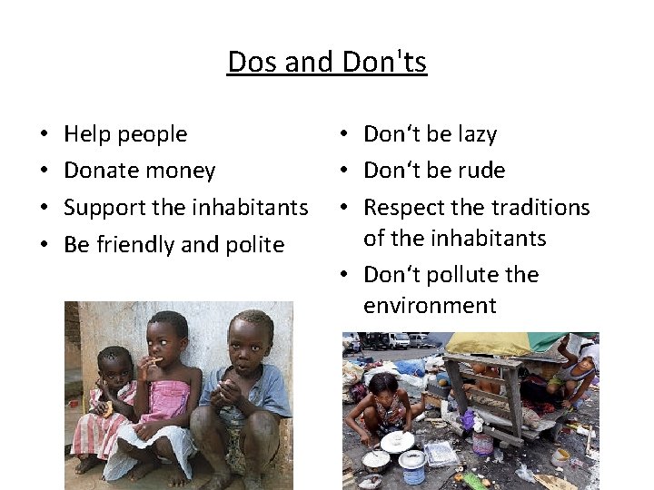 Dos and Don'ts • • Help people Donate money Support the inhabitants Be friendly