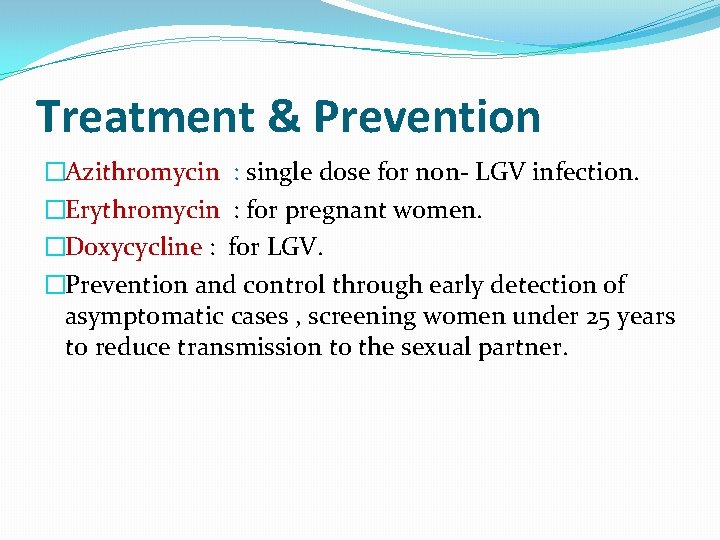 Treatment & Prevention �Azithromycin : single dose for non- LGV infection. �Erythromycin : for