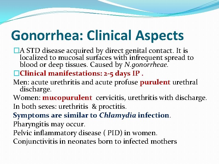 Gonorrhea: Clinical Aspects �A STD disease acquired by direct genital contact. It is localized