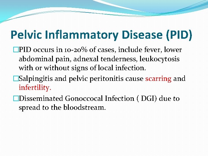 Pelvic Inflammatory Disease (PID) �PID occurs in 10 -20% of cases, include fever, lower
