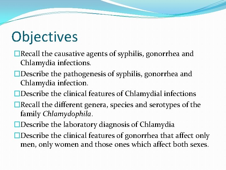 Objectives �Recall the causative agents of syphilis, gonorrhea and Chlamydia infections. �Describe the pathogenesis