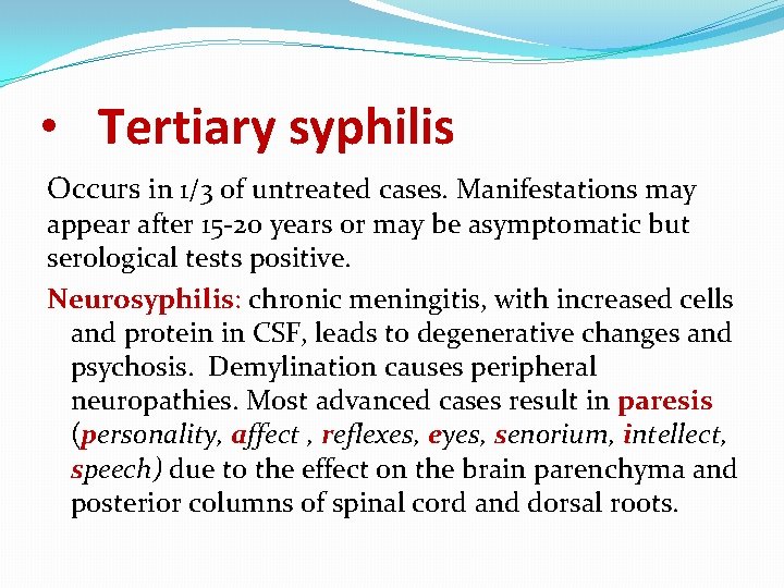  • Tertiary syphilis Occurs in 1/3 of untreated cases. Manifestations may appear after