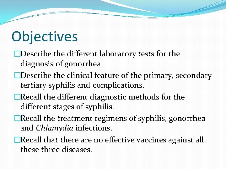 Objectives �Describe the different laboratory tests for the diagnosis of gonorrhea �Describe the clinical