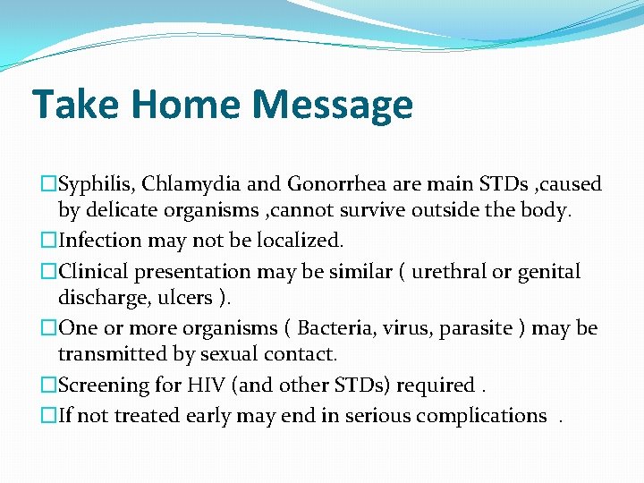 Take Home Message �Syphilis, Chlamydia and Gonorrhea are main STDs , caused by delicate