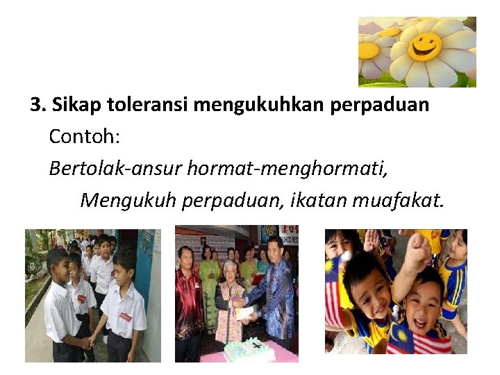 3. Sikap toleransi mengukuhkan perpaduan Contoh: Bertolak-ansur hormat-menghormati, Mengukuh perpaduan, ikatan muafakat. 