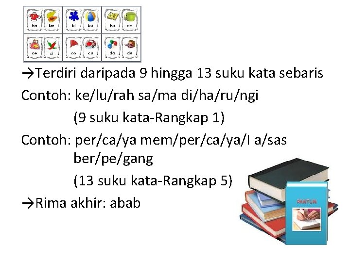 →Terdiri daripada 9 hingga 13 suku kata sebaris Contoh: ke/lu/rah sa/ma di/ha/ru/ngi (9 suku →Terdiri daripada 9 hingga 13 suku kata sebaris Contoh: ke/lu/rah sa/ma di/ha/ru/ngi (9 suku