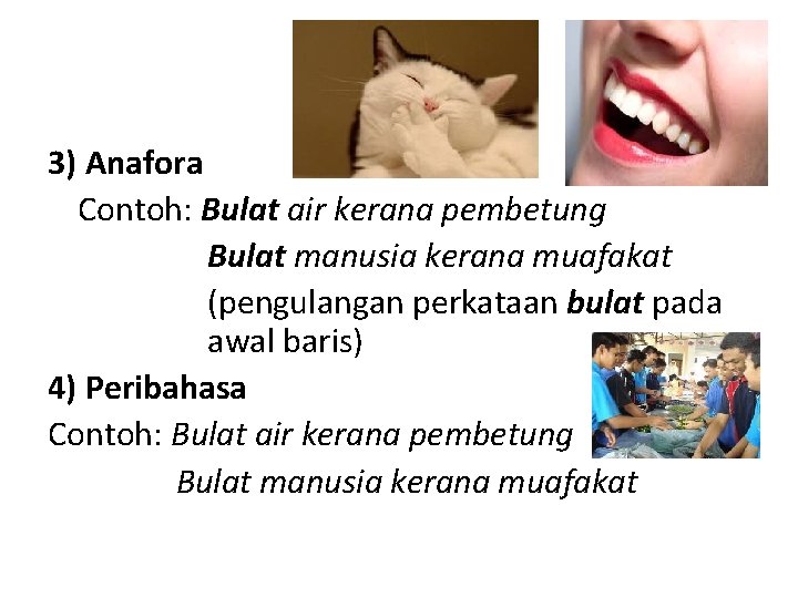 3) Anafora Contoh: Bulat air kerana pembetung Bulat manusia kerana muafakat (pengulangan perkataan bulat 3) Anafora Contoh: Bulat air kerana pembetung Bulat manusia kerana muafakat (pengulangan perkataan bulat