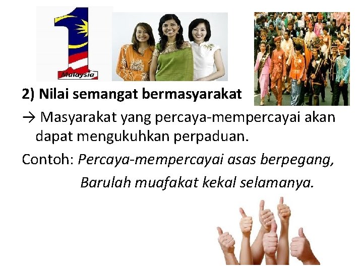2) Nilai semangat bermasyarakat → Masyarakat yang percaya-mempercayai akan dapat mengukuhkan perpaduan. Contoh: Percaya-mempercayai 2) Nilai semangat bermasyarakat → Masyarakat yang percaya-mempercayai akan dapat mengukuhkan perpaduan. Contoh: Percaya-mempercayai