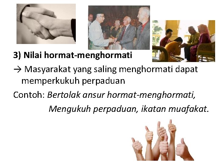 3) Nilai hormat-menghormati → Masyarakat yang saling menghormati dapat memperkukuh perpaduan Contoh: Bertolak ansur