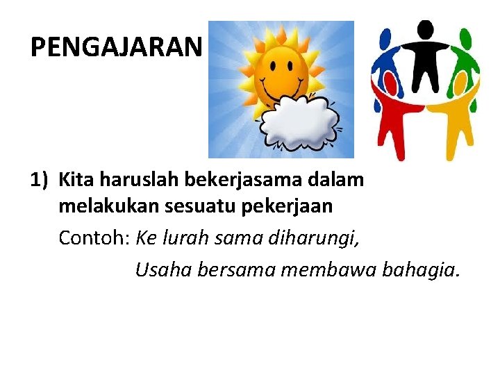 PENGAJARAN 1) Kita haruslah bekerjasama dalam melakukan sesuatu pekerjaan Contoh: Ke lurah sama diharungi, PENGAJARAN 1) Kita haruslah bekerjasama dalam melakukan sesuatu pekerjaan Contoh: Ke lurah sama diharungi,