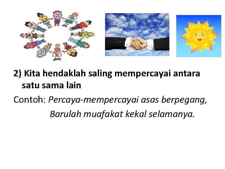 2) Kita hendaklah saling mempercayai antara satu sama lain Contoh: Percaya-mempercayai asas berpegang, Barulah 2) Kita hendaklah saling mempercayai antara satu sama lain Contoh: Percaya-mempercayai asas berpegang, Barulah