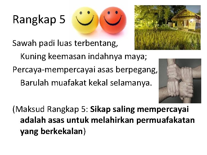 Rangkap 5 Sawah padi luas terbentang, Kuning keemasan indahnya maya; Percaya-mempercayai asas berpegang, Barulah Rangkap 5 Sawah padi luas terbentang, Kuning keemasan indahnya maya; Percaya-mempercayai asas berpegang, Barulah
