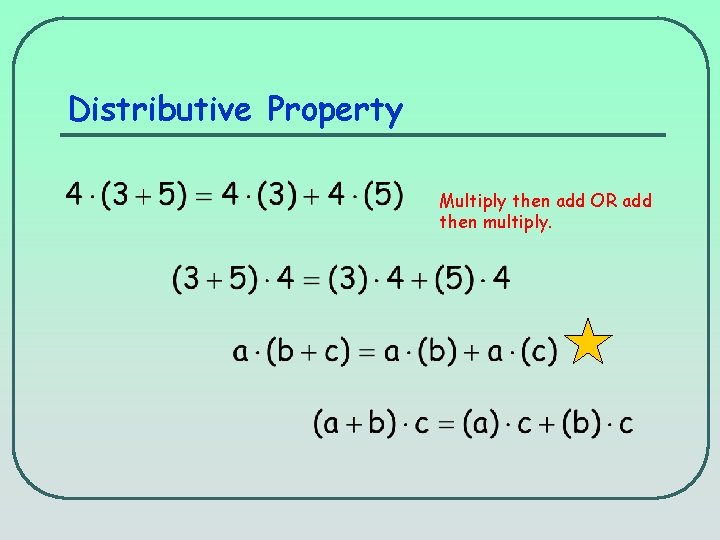 Distributive Property Multiply then add OR add then multiply. 