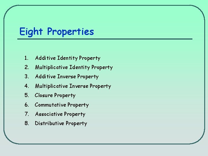 Eight Properties 1. Additive Identity Property 2. Multiplicative Identity Property 3. Additive Inverse Property
