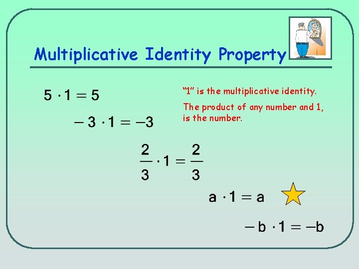 Multiplicative Identity Property “ 1” is the multiplicative identity. The product of any number