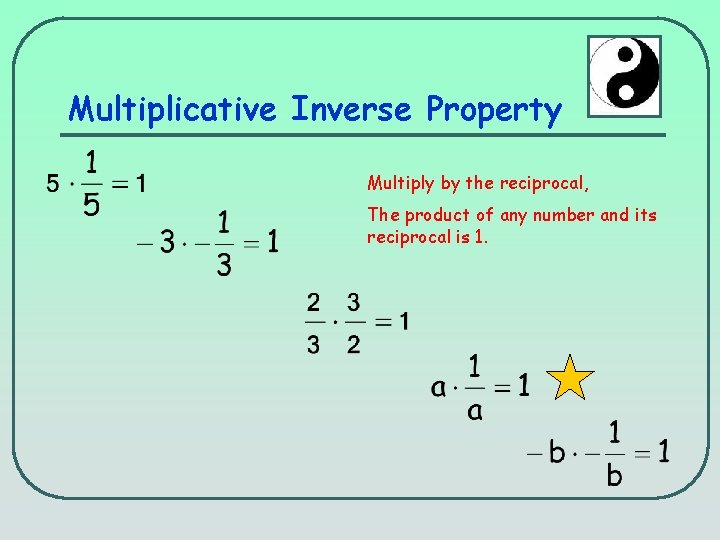 Multiplicative Inverse Property Multiply by the reciprocal, The product of any number and its