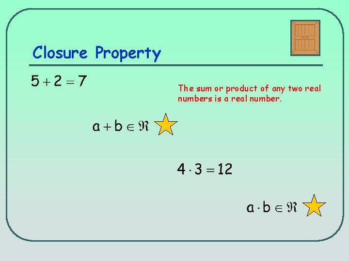 Closure Property The sum or product of any two real numbers is a real