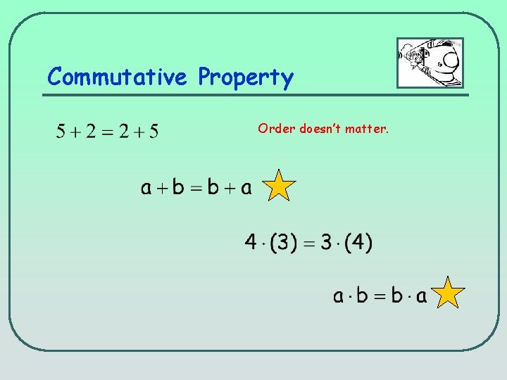 Commutative Property Order doesn’t matter. 