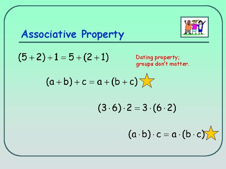 Associative Property Dating property; groups don’t matter. 