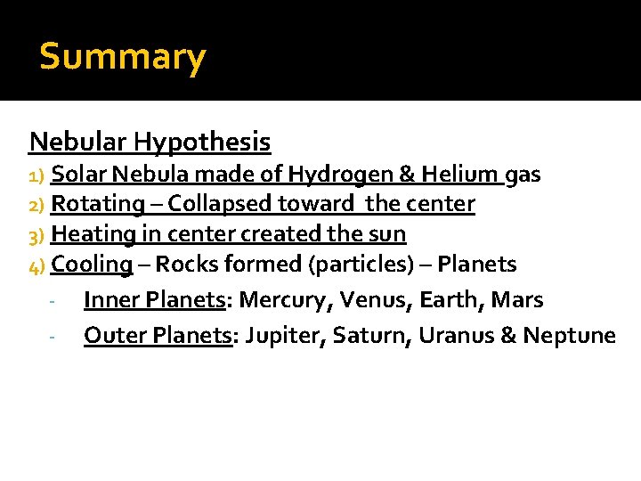Summary Nebular Hypothesis 1) Solar Nebula made of Hydrogen & Helium gas 2) Rotating