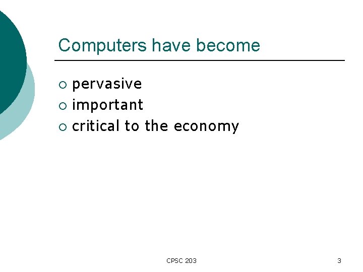 Computers have become pervasive ¡ important ¡ critical to the economy ¡ CPSC 203