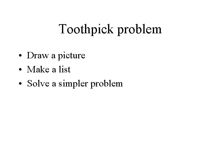 Toothpick problem • Draw a picture • Make a list • Solve a simpler