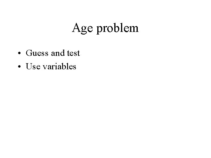 Age problem • Guess and test • Use variables 