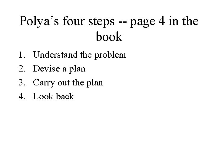 Polya’s four steps -- page 4 in the book 1. 2. 3. 4. Understand