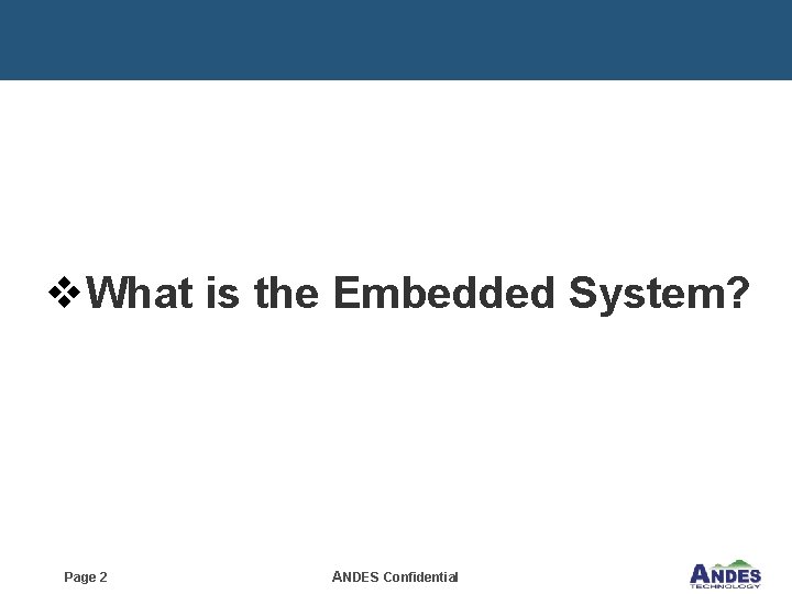 v. What is the Embedded System? Page 2 ANDES Confidential 