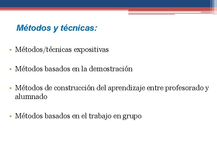 Métodos y técnicas: • Métodos/técnicas expositivas • Métodos basados en la demostración • Métodos