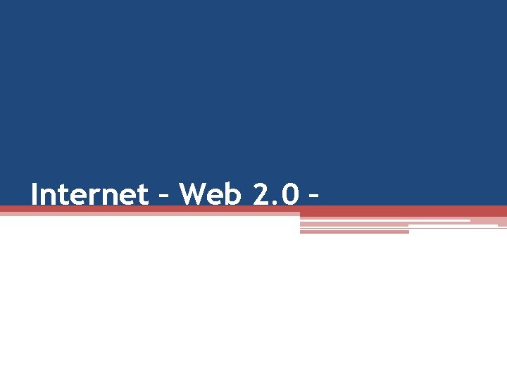 Internet – Web 2. 0 – 