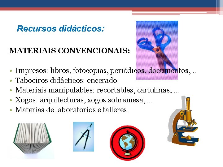 Recursos didácticos: MATERIAIS CONVENCIONAIS: • • • Impresos: libros, fotocopias, periódicos, documentos, … Taboeiros