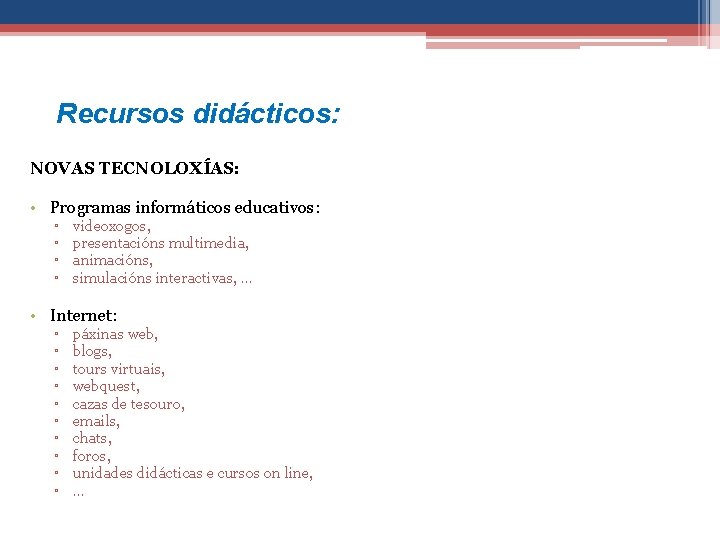 Recursos didácticos: NOVAS TECNOLOXÍAS: • Programas informáticos educativos: ▫ ▫ videoxogos, presentacións multimedia, animacións,