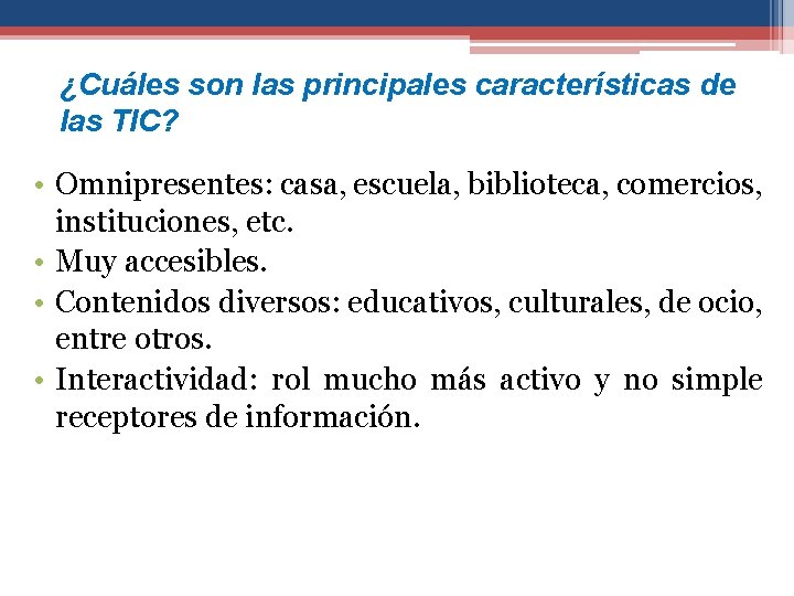 ¿Cuáles son las principales características de las TIC? • Omnipresentes: casa, escuela, biblioteca, comercios,