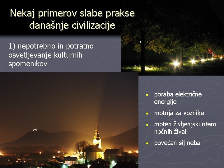 Nekaj primerov slabe prakse današnje civilizacije 1) nepotrebno in potratno osvetljevanje kulturnih spomenikov ·