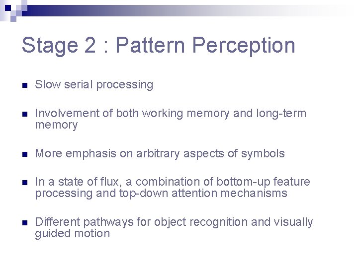 Stage 2 : Pattern Perception n Slow serial processing n Involvement of both working