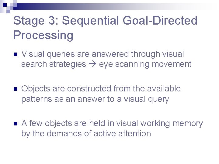 Stage 3: Sequential Goal-Directed Processing n Visual queries are answered through visual search strategies