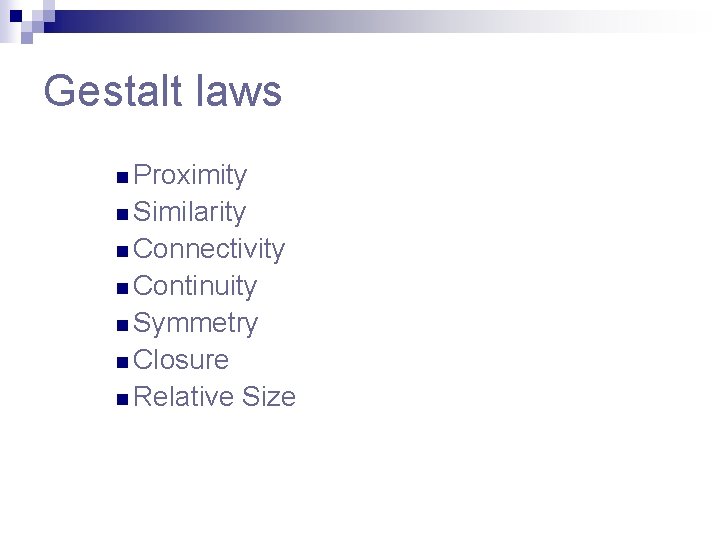 Gestalt laws n Proximity n Similarity n Connectivity n Continuity n Symmetry n Closure