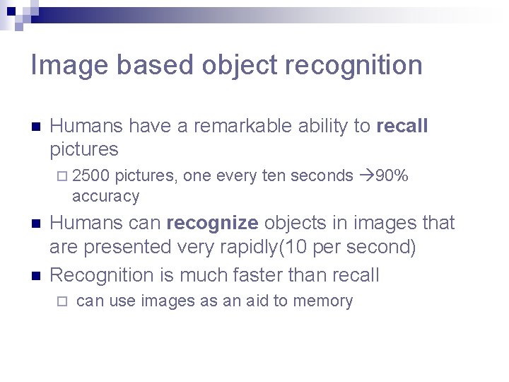 Image based object recognition n Humans have a remarkable ability to recall pictures ¨