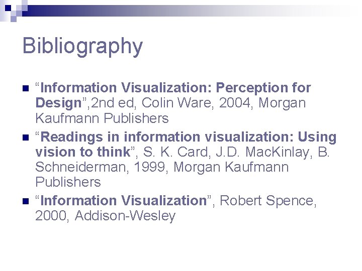 Bibliography n n n “Information Visualization: Perception for Design”, 2 nd ed, Colin Ware,