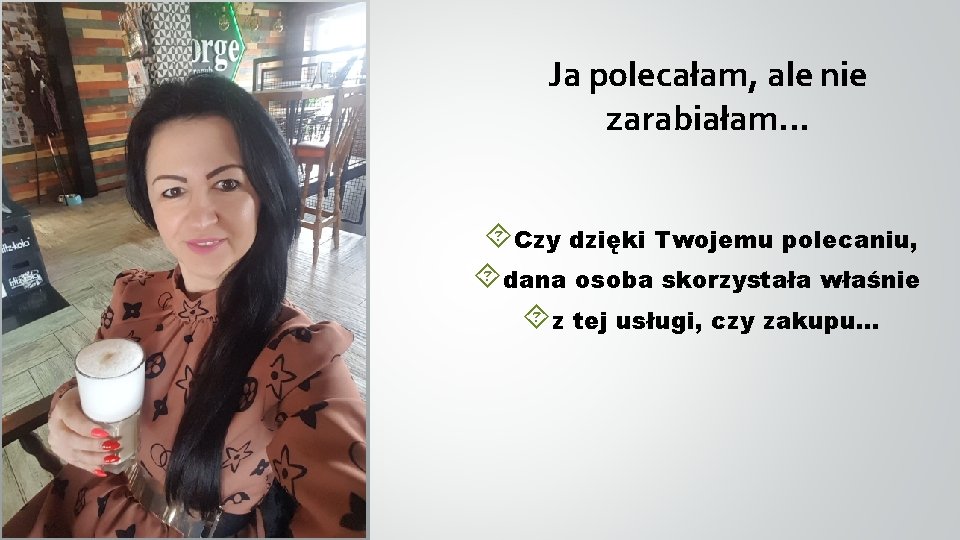 Ja polecałam, ale nie zarabiałam. . . Czy dzięki Twojemu polecaniu, dana osoba skorzystała