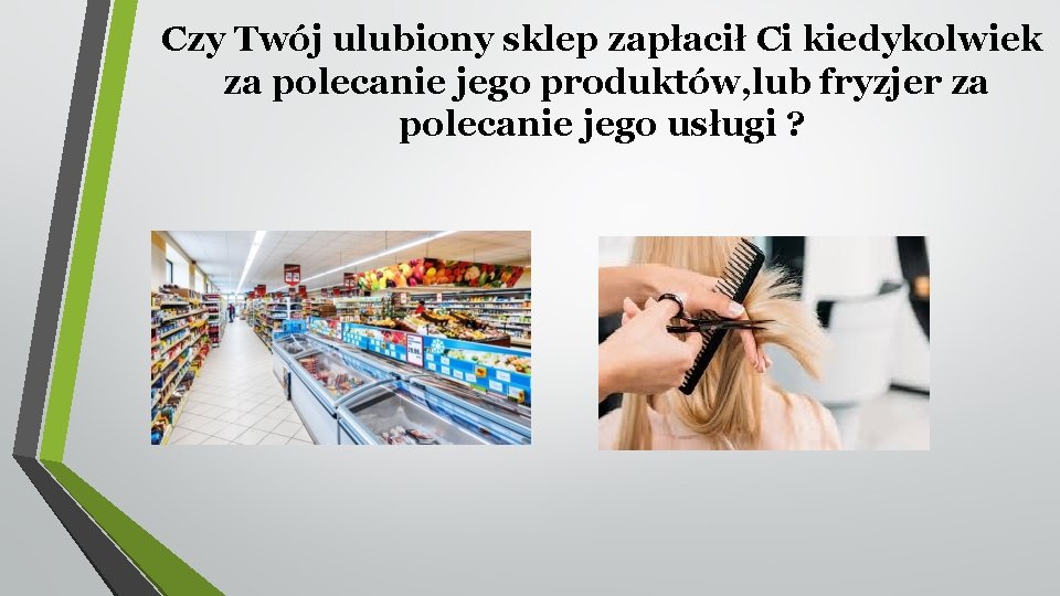 Czy Twój ulubiony sklep zapłacił Ci kiedykolwiek za polecanie jego produktów, lub fryzjer za