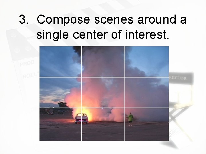 3. Compose scenes around a single center of interest. 