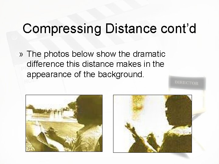 Compressing Distance cont’d » The photos below show the dramatic difference this distance makes