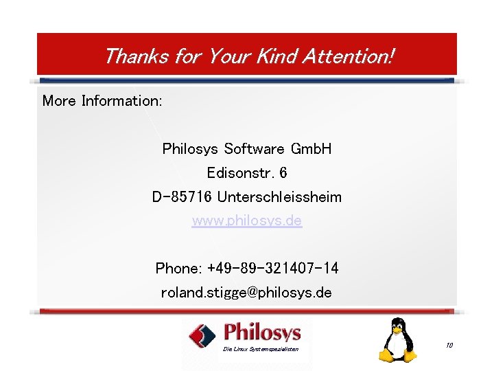 Thanks for Your Kind Attention! More Information: Philosys Software Gmb. H Edisonstr. 6 D-85716